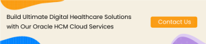 Build Ultimate Digital Healthcare Solutions with Our Oracle HCM Cloud Services